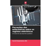 Perceções dos enfermeiros sobre os registos eletrónicos: Um estudo de caso descritivo qualitativo