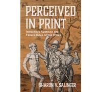 Perceived in Print: Indigenous American and French Ideas of the Other (Writing the Early Americas)