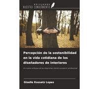 Percepción de la sostenibilidad en la vida cotidiana de los diseñadores de interiores: Un nuevo enfoque de las relaciones cliente-proyecto-profesional