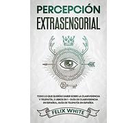 Percepción Extrasensorial: Todo lo que Querías Saber Sobre la Clarividencia y Telepatía. 2 Libros en 1 - Guía de Clarividencia en Español, Guía de Telepatía en Español