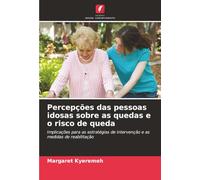 Percepções das pessoas idosas sobre as quedas e o risco de queda: Implicações para as estratégias de intervenção e as medidas de reabilitação