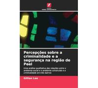 Percepções sobre a criminalidade e a segurança na região de Peel: Uma análise qualitativa das relações entre o ambiente social e o ambiente construído e a criminalidade em três bairros