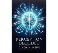 PERCEPTION DECODED: Unlocking the Secrets Behind How We See the World (The Scroll Carrier Series*)