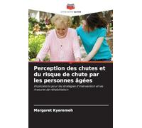 Perception des chutes et du risque de chute par les personnes âgées: Implications pour les stratégies d'intervention et les mesures de réhabilitation
