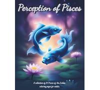 Perception of Pisces: A collection of 34 Pisces of the Zodia coloring pages for adults. (Zodiac Coloring Books for Adults)