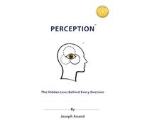 Perception: The Hidden Lens Behind Every Decision: The Hidden Lens Behind: The Hidden Len