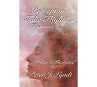 Perceptions Take Flight... Fantasize Vol. 7 (Poetry & Illustrations of Life & Love)