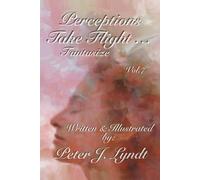 Perceptions Take Flight... Fantasize Vol. 7 (Poetry & Illustrations of Life & Love)