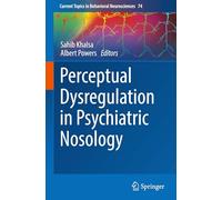 Perceptual Dysregulation in Psychiatric Nosology: 74 (Current Topics in Behavioral Neurosciences, 74)