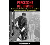 PERCEZIONE DEL RISCHIO: Teoria euristica adattativa alla sopravvivenza della specie. Le euristiche degli indiani Mohawk Ironworkers