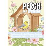 Perch and Petals: Birdhouses, Birds & Garden Designs, A Therapeutic Coloring Book For Adults, De-Stress While Coloring Easy Details Bird Scenes (Realistic Coloring Collection)