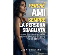 Perché ami sempre la persona sbagliata: Astrologia delle relazioni per riconoscere e cambiare i tuoi schemi affettivi