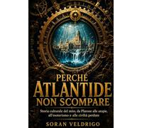 Perché Atlantide non scompare: Storia culturale del mito, da Platone alle utopie, all’esoterismo e alle civiltà perdute