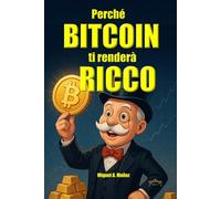 Perché Bitcoin ti renderà ricco: Tesi di investimento in Bitcoin (Enciclopedia per investitori privati)