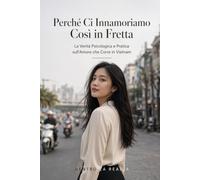 Perché Ci Innamoriamo Così in Fretta: La Verità Psicologica e Pratica sull'Amore che Corre in Vietnam (Dentro la Realtà)