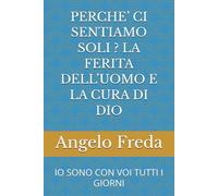 PERCHE’ CI SENTIAMO SOLI ? LA FERITA DELL’UOMO E LA CURA DI DIO: IO SONO CON VOI TUTTI I GIORNI: 23 (IL LIBRO DEL PERCHE')