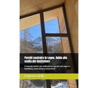 Perchè costruire in Legno. Guida alla scelta del Costruttore: Il manuale pratico per realizzare la casa dei tuoi sogni in bioedilizia, senza stress e senza errori.