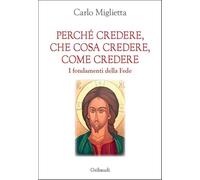 Perché credere, che cosa credere, come credere. I fondamenti della Fede