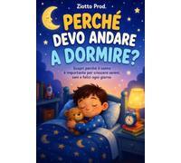 PERCHÈ DEVO ANDARE A DORMIRE?: Scopri perchè il sonno è importante per crescere sereni e felici ogni giorno
