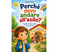 PERCHÈ DEVO ANDARE ALL'ASILO?: Un viaggio speciale per crescere, imparare e scoprire il mondo insieme agli altri