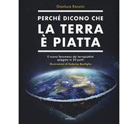 Perché dicono che la terra è piatta. Il nuovo fenomeno dei terrapiattisti spiegato in 20 punti