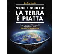Perché dicono che la terra è piatta. Il nuovo fenomeno dei terrapiattisti spiegato in 20 punti (Aggiornamenti)