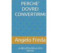 PERCHE’ DOVREI CONVERTIRMI: LA BELLEZZA DELLA VITA NUOVA (IL LIBRO DEL PERCHE')