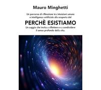 Perché esistiamo. Un saggio che invita a riflettere e condividere il senso profondo della vita (Saggistica e poesia)