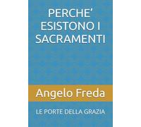 PERCHE’ ESISTONO I SACRAMENTI: LE PORTE DELLA GRAZIA (IL LIBRO DEL PERCHE')