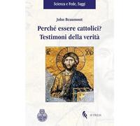 Perché essere cattolici? Testimoni della verità (Scienza e fede. Saggi)