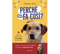 Perché fa così? Impara a comprendere il linguaggio del tuo cane (Varia)