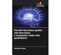 Perché facciamo quello che facciamo: L'economia nella vita quotidiana