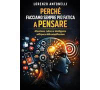 Perché facciamo sempre più fatica a pensare: Attenzione, cultura e intelligenza nell’epoca della semplificazione