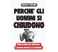 Perché gli uomini si chiudono: Guida pratica per sbloccare il sistema nervoso e le relazioni