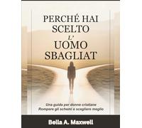 PERCHÉ HAI SCELTO L' UOMO SBAGLIATO: Una guida per donne cristiane Rompere gli schemi e scegliere meglio