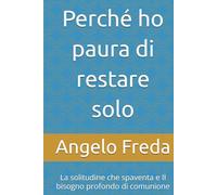 Perché ho paura di restare solo: La solitudine che spaventa e Il bisogno profondo di comunione (IL LIBRO DEL PERCHE')