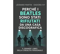 Perché i Beatles sono stati rifiutati da una casa discografica: Il grande libro dello sviluppo personale