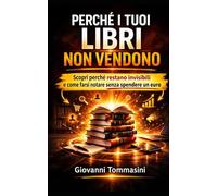 PERCHÉ I TUOI LIBRI NON VENDONO: Scopri perché restano invisibili e come farsi notare senza spendere un euro (Architettura del Pensiero)