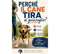 Perchè il cane tira al guinzaglio ?: Guida pratica per capire perché il cane tira durante la passeggiata e insegnargli a camminare al guinzaglio senza stress (Guide Pratiche AnimaliSOS)