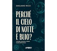Perché il cielo di notte è buio? Curiosità, stranezze e misteri irrisolti dell'universo (Apogeo Saggi)
