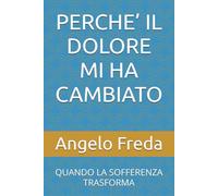 PERCHE’ IL DOLORE MI HA CAMBIATO: QUANDO LA SOFFERENZA TRASFORMA (IL LIBRO DEL PERCHE')