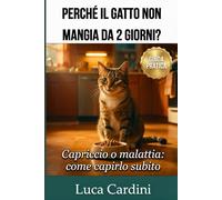 Perché il gatto non mangia da 2 giorni?: Guida all'inappetenza felina: scopri le cause, riconosci i sintomi di malessere e impara come prenderti cura della salute del tuo micio