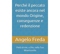 Perché il peccato esiste ancora nel mondo Origine, conseguenze e redenzione: Pietà di me, o Dio, nella Tua Misericordia: 29 (IL LIBRO DEL PERCHE')