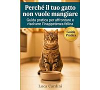 Perché il tuo gatto non vuole mangiare: Guida all'inappetenza felina: cause mediche, gestione dello stress e strategie pratiche per far tornare il ... ciotola garantendo una nutrizione corretta.