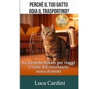 Perché il tuo gatto odia il trasportino?: Guida all'educazione per spostamenti senza stress. Scopri come calmare l'ansia e rendere le visite dal veterinario un'esperienza serena.