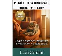 Perché il Tuo Gatto Snobba il Tiragraffi Verticale?: Scopri i segreti del comportamento felino per educare il micio, salvare divano e mobili dai graffi e farlo felice senza stress.