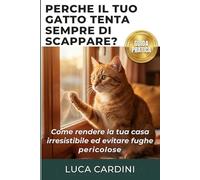 Perché il Tuo Gatto Tenta Sempre di Scappare?: Capire la psicologia felina e il comportamento del gatto: la guida pratica per educare il tuo micio a vivere sereno, felice e al sicuro in casa.