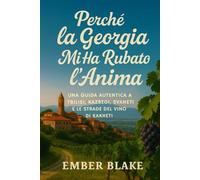 PERCHÉ LA GEORGIA MI HA RUBATO L'ANIMA 2026 2027: Guida turistica di Tbilisi, Kazbegi, Svaneti e delle strade del vino di Kakheti.