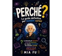 PERCHÉ? La guida definitiva per bambini curiosi: Le domande più divertenti, strane e inaspettate, con risposte sorprendenti che stimolano curiosità, pensiero critico e spirito di scoperta
