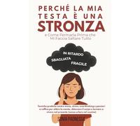Perché la Mia Testa è una Stronza e Come Fermarla Prima che Mi Faccia Saltare Tutto: Tecniche pratiche contro ansia, stress, overthinking e pensieri a ... il corpo e tornare a vivere nel presente